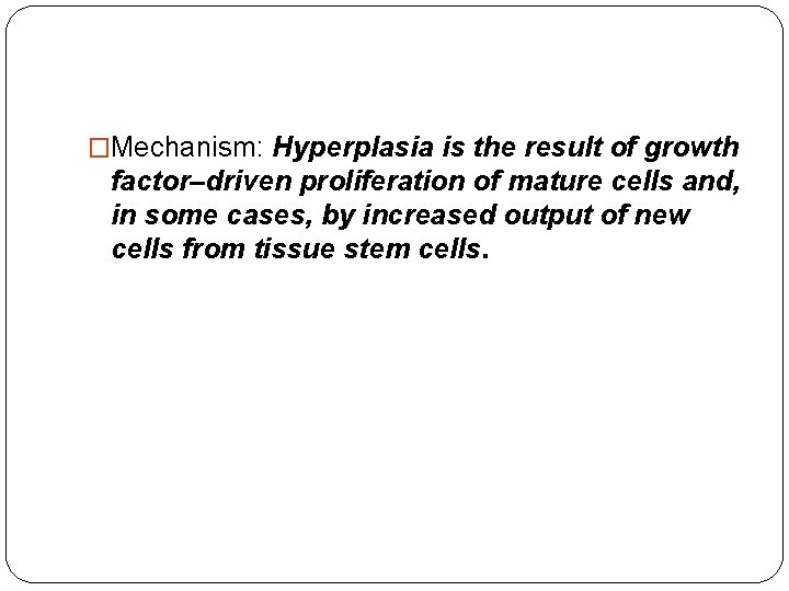 �Mechanism: Hyperplasia is the result of growth factor–driven proliferation of mature cells and, in �Mechanism: Hyperplasia is the result of growth factor–driven proliferation of mature cells and, in