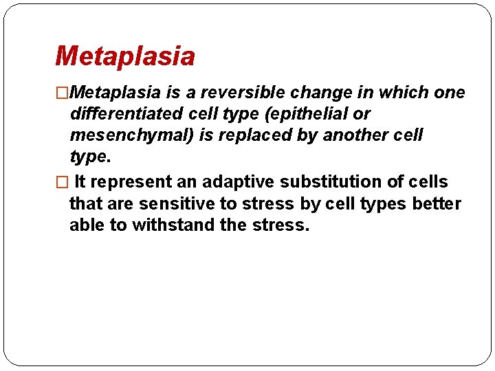 Metaplasia �Metaplasia is a reversible change in which one differentiated cell type (epithelial or Metaplasia �Metaplasia is a reversible change in which one differentiated cell type (epithelial or