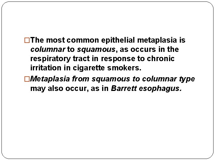 �The most common epithelial metaplasia is columnar to squamous, as occurs in the respiratory �The most common epithelial metaplasia is columnar to squamous, as occurs in the respiratory