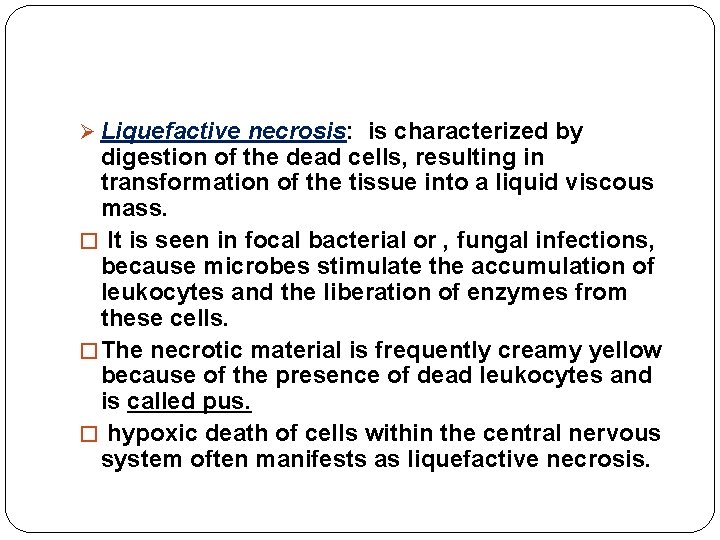 Ø Liquefactive necrosis: is characterized by digestion of the dead cells, resulting in transformation Ø Liquefactive necrosis: is characterized by digestion of the dead cells, resulting in transformation