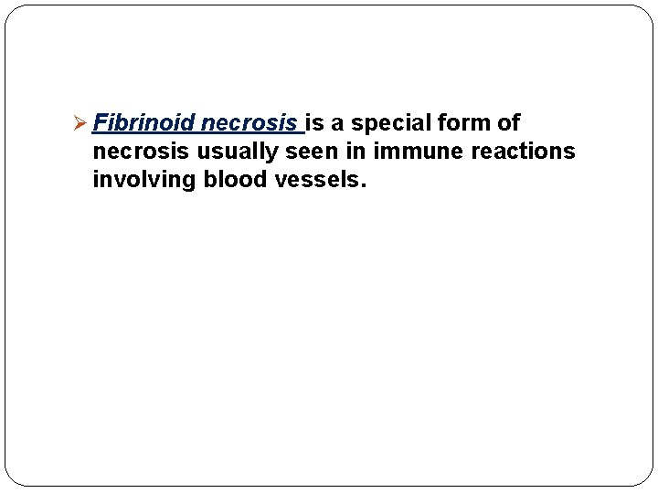 Ø Fibrinoid necrosis is a special form of necrosis usually seen in immune reactions Ø Fibrinoid necrosis is a special form of necrosis usually seen in immune reactions