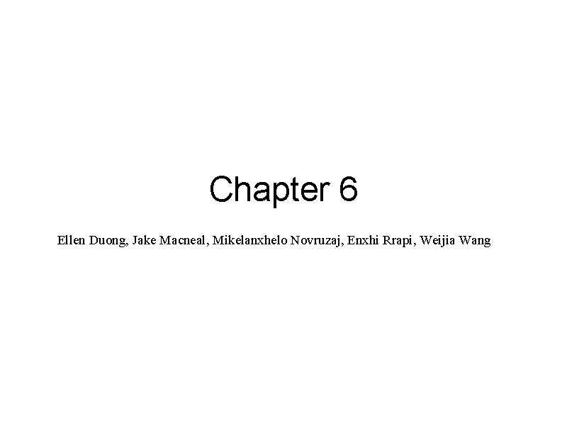 Chapter 6 Ellen Duong, Jake Macneal, Mikelanxhelo Novruzaj, Enxhi Rrapi, Weijia Wang 