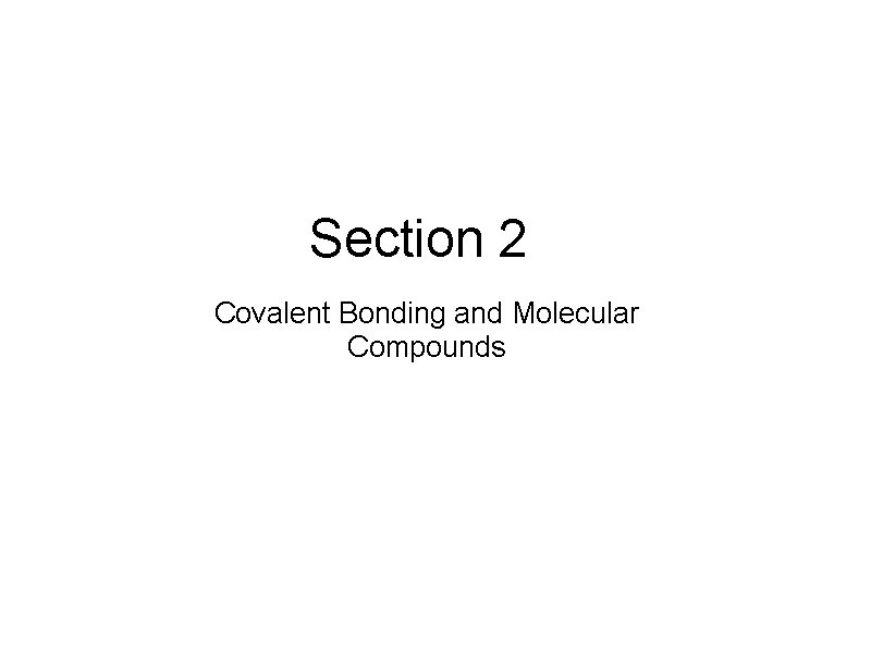 Section 2 Covalent Bonding and Molecular Compounds 
