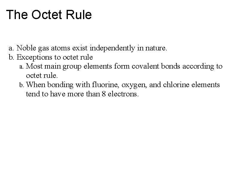 The Octet Rule a. Noble gas atoms exist independently in nature. b. Exceptions to