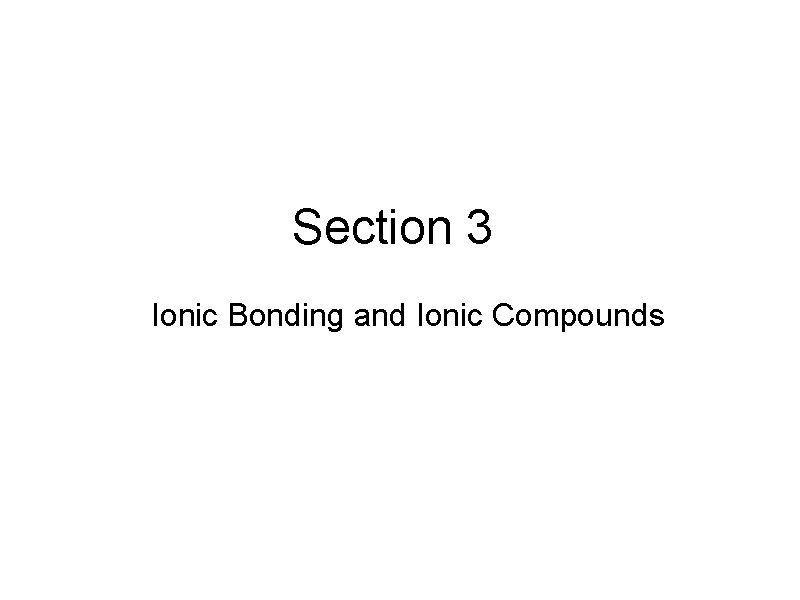 Section 3 Ionic Bonding and Ionic Compounds 