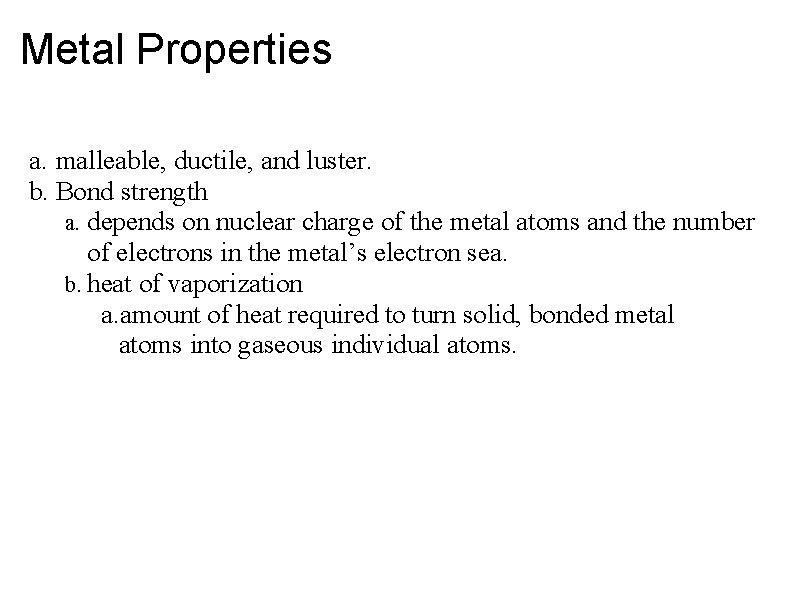 Metal Properties a. malleable, ductile, and luster. b. Bond strength a. depends on nuclear