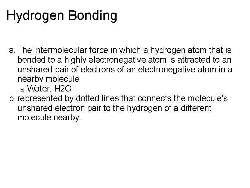 Hydrogen Bonding a. The intermolecular force in which a hydrogen atom that is bonded