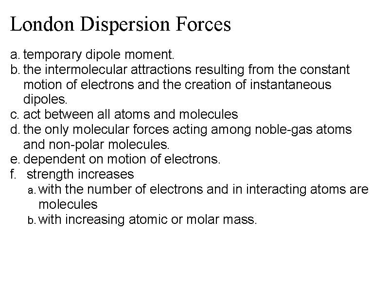 London Dispersion Forces a. temporary dipole moment. b. the intermolecular attractions resulting from the