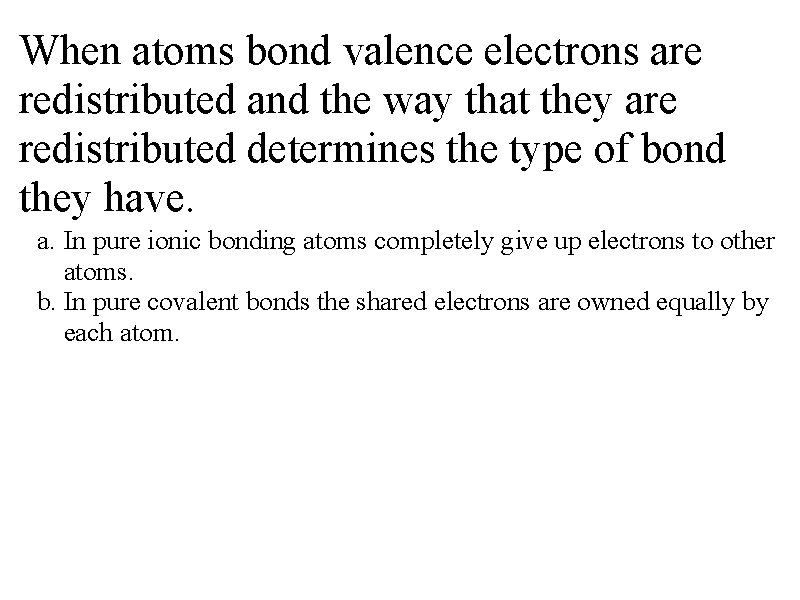 When atoms bond valence electrons are redistributed and the way that they are redistributed