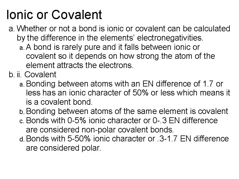 Ionic or Covalent a. Whether or not a bond is ionic or covalent can