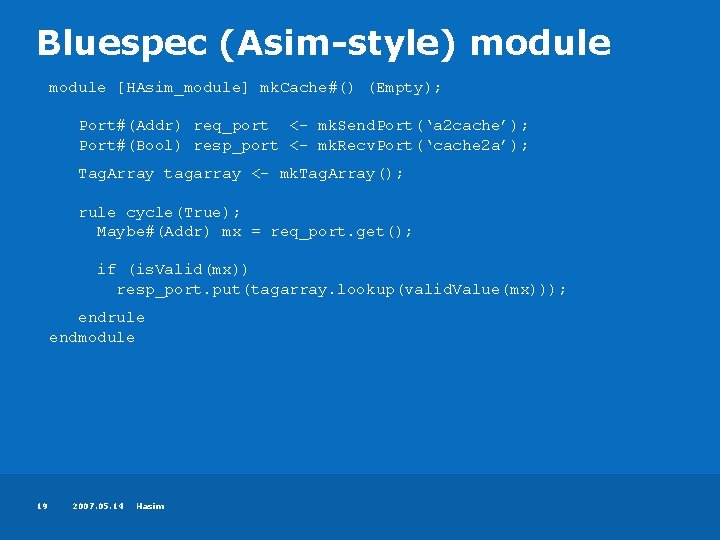 Bluespec (Asim-style) module [HAsim_module] mk. Cache#() (Empty); Port#(Addr) req_port <- mk. Send. Port(‘a 2