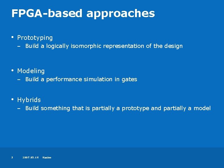 FPGA-based approaches • Prototyping – Build a logically isomorphic representation of the design •