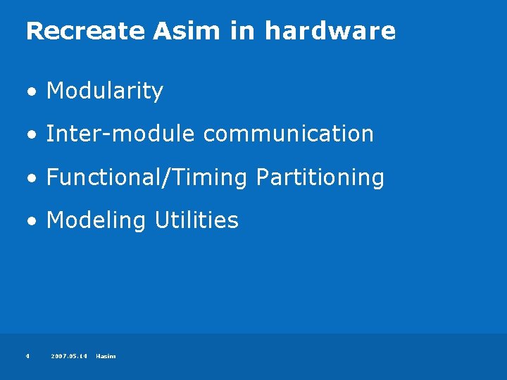 Recreate Asim in hardware • Modularity • Inter-module communication • Functional/Timing Partitioning • Modeling