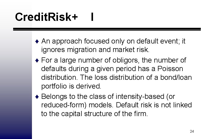 Credit. Risk+ I ¨ An approach focused only on default event; it ignores migration