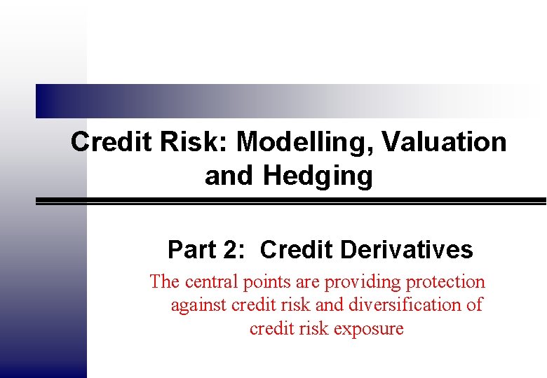 Credit Risk: Modelling, Valuation and Hedging Part 2: Credit Derivatives The central points are