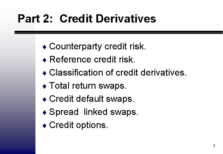 Part 2: Credit Derivatives ¨ Counterparty credit risk. ¨ Reference credit risk. ¨ Classification