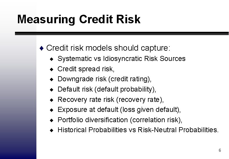 Measuring Credit Risk ¨ Credit risk models should capture: ¨ Systematic vs Idiosyncratic Risk