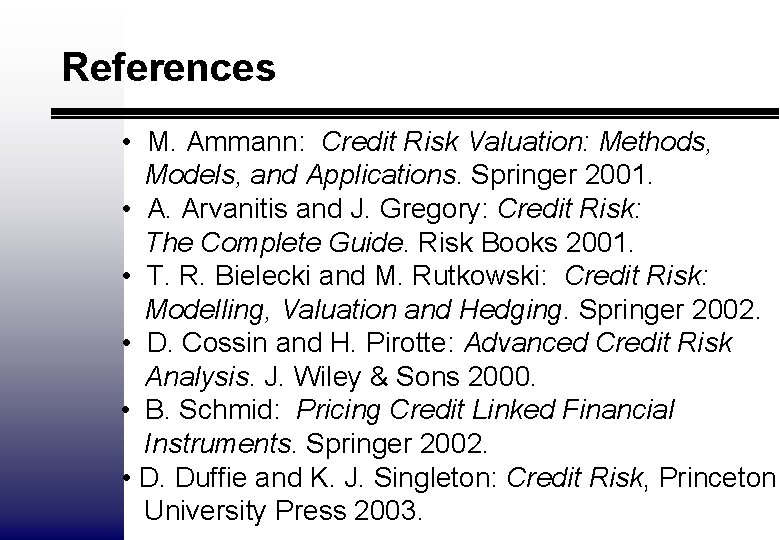 References • M. Ammann: Credit Risk Valuation: Methods, Models, and Applications. Springer 2001. •