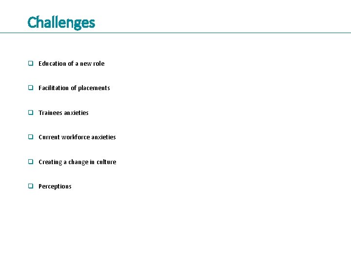 Challenges q Education of a new role q Facilitation of placements q Trainees anxieties