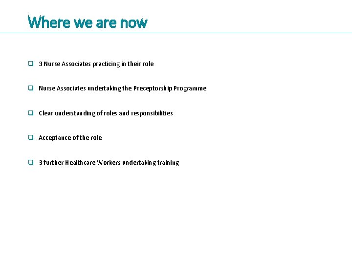 Where we are now q 3 Nurse Associates practicing in their role q Nurse