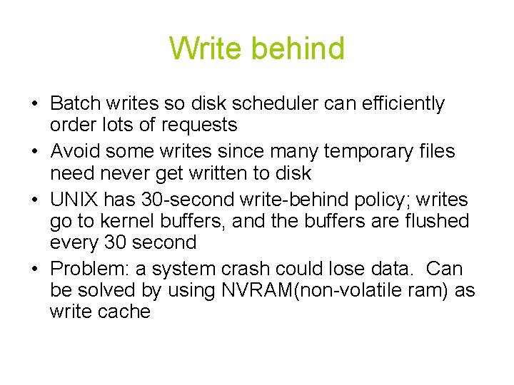 Write behind • Batch writes so disk scheduler can efficiently order lots of requests