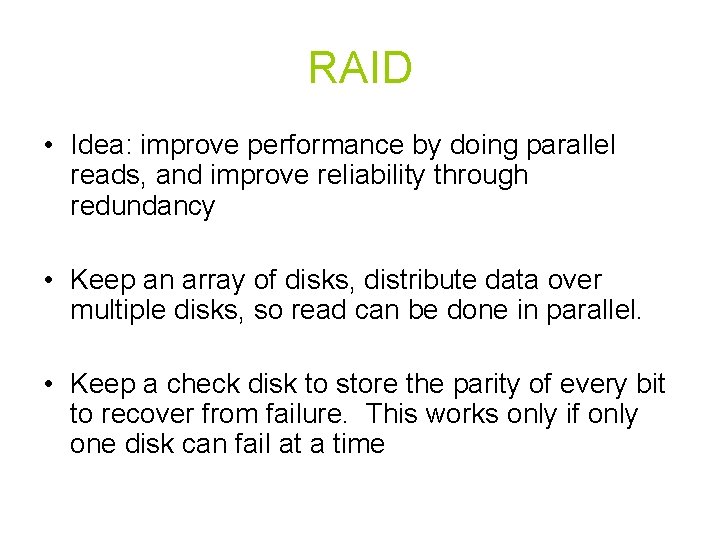 RAID • Idea: improve performance by doing parallel reads, and improve reliability through redundancy