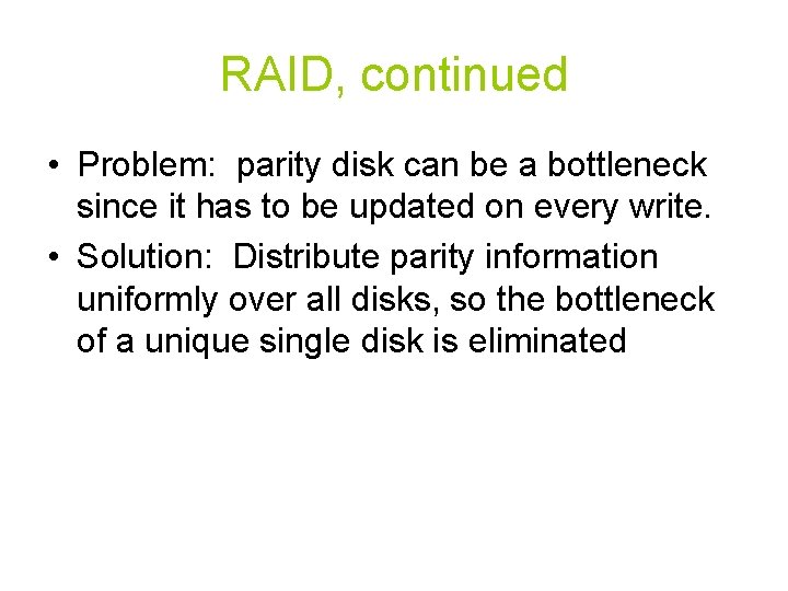RAID, continued • Problem: parity disk can be a bottleneck since it has to