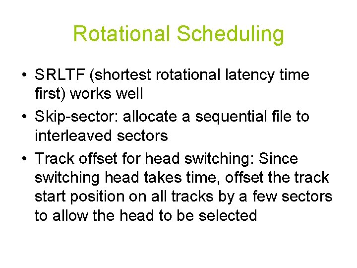 Rotational Scheduling • SRLTF (shortest rotational latency time first) works well • Skip-sector: allocate