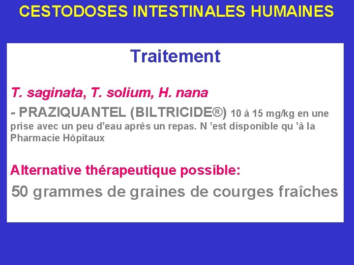 CESTODOSES INTESTINALES HUMAINES Traitement T. saginata, T. solium, H. nana - PRAZIQUANTEL (BILTRICIDE®) 10