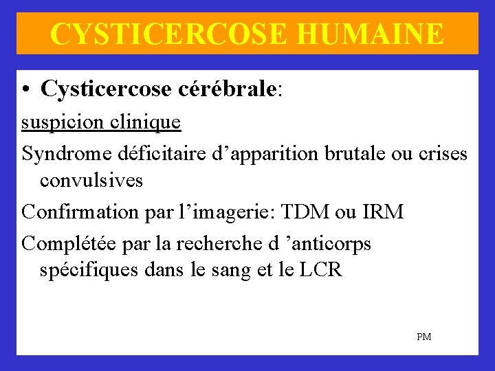 CYSTICERCOSE HUMAINE • Cysticercose cérébrale: suspicion clinique Syndrome déficitaire d’apparition brutale ou crises convulsives