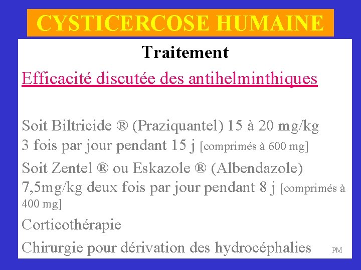 CYSTICERCOSE HUMAINE Traitement Efficacité discutée des antihelminthiques Soit Biltricide ® (Praziquantel) 15 à 20