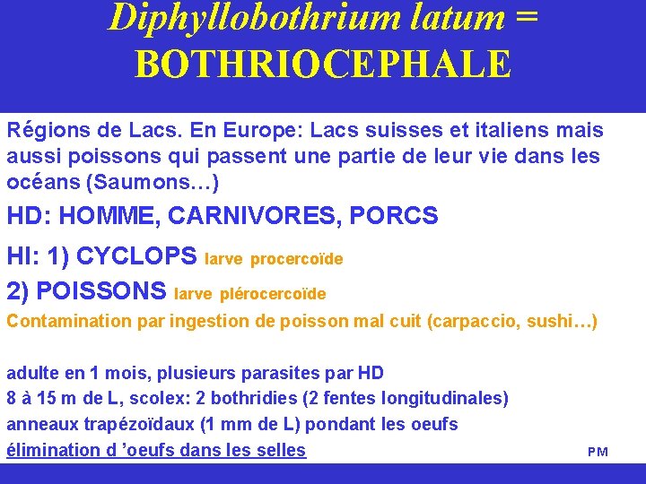 Diphyllobothrium latum = BOTHRIOCEPHALE Régions de Lacs. En Europe: Lacs suisses et italiens mais