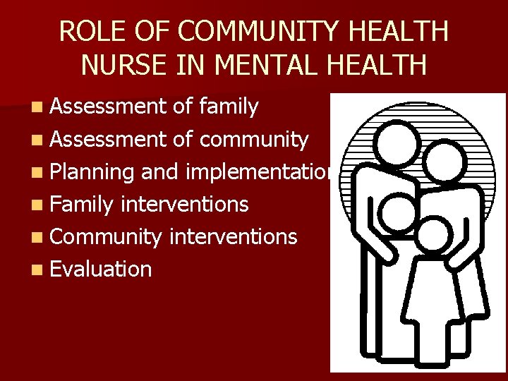 ROLE OF COMMUNITY HEALTH NURSE IN MENTAL HEALTH n Assessment of family n Assessment