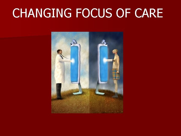 CHANGING FOCUS OF CARE 