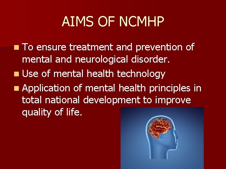 AIMS OF NCMHP n To ensure treatment and prevention of mental and neurological disorder.