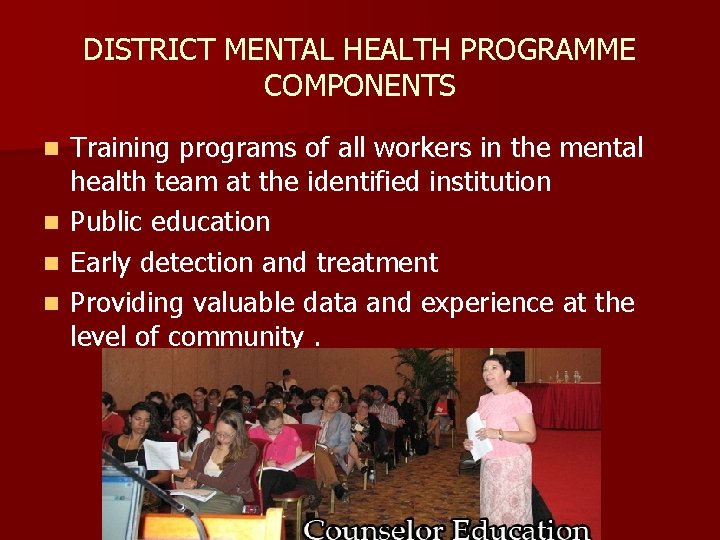 DISTRICT MENTAL HEALTH PROGRAMME COMPONENTS n n Training programs of all workers in the