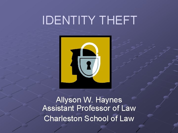 IDENTITY THEFT Allyson W. Haynes Assistant Professor of Law Charleston School of Law 