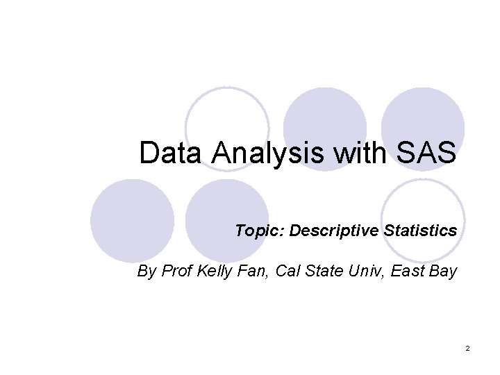 Data Analysis with SAS Topic: Descriptive Statistics By Prof Kelly Fan, Cal State Univ,