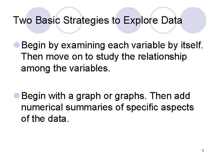 Two Basic Strategies to Explore Data l Begin by examining each variable by itself.