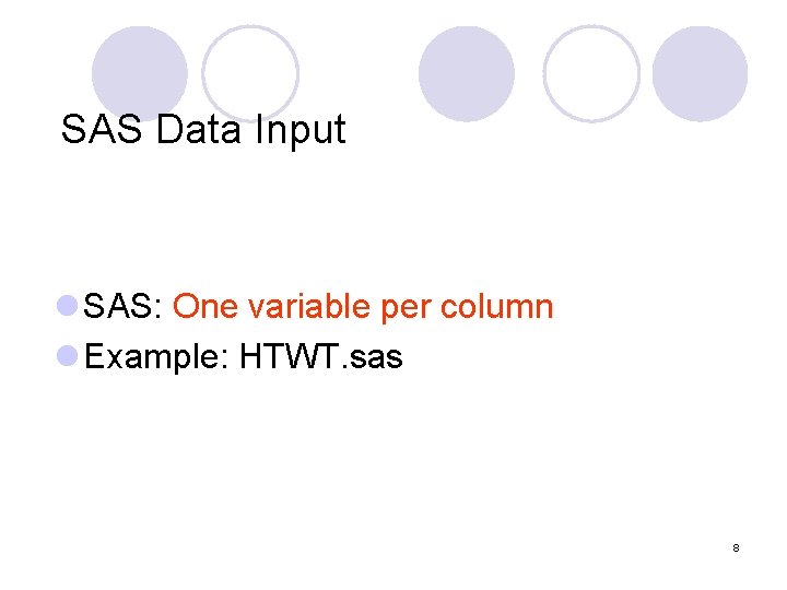 SAS Data Input l SAS: One variable per column l Example: HTWT. sas 8