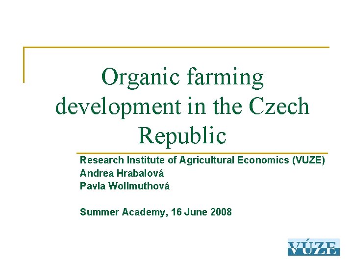 Organic farming development in the Czech Republic Research Institute of Agricultural Economics (VUZE) Andrea