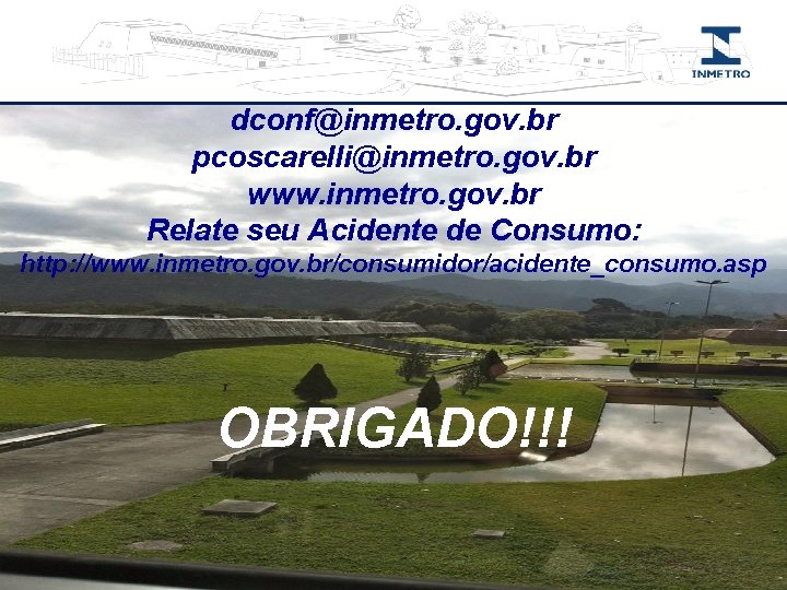 dconf@inmetro. gov. br pcoscarelli@inmetro. gov. br www. inmetro. gov. br Relate seu Acidente de