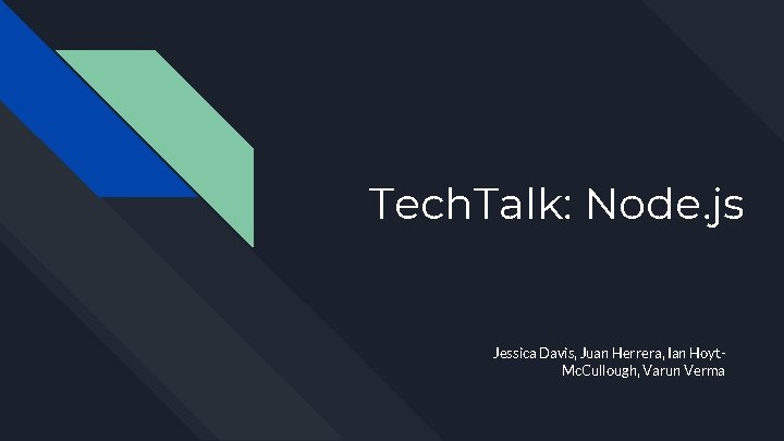 Tech. Talk: Node. js Jessica Davis, Juan Herrera, Ian Hoyt. Mc. Cullough, Varun Verma