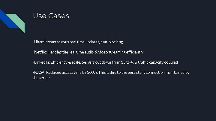 Use Cases -Uber: Instantaneous real time updates, non-blocking -Netflix: Handles the real time audio