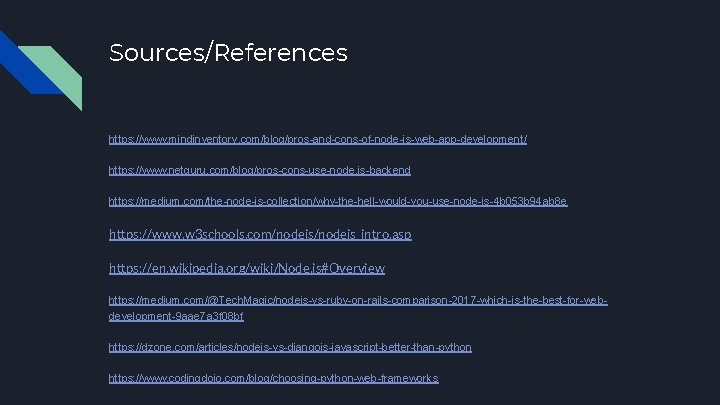 Sources/References https: //www. mindinventory. com/blog/pros-and-cons-of-node-js-web-app-development/ https: //www. netguru. com/blog/pros-cons-use-node. js-backend https: //medium. com/the-node-js-collection/why-the-hell-would-you-use-node-js-4 b