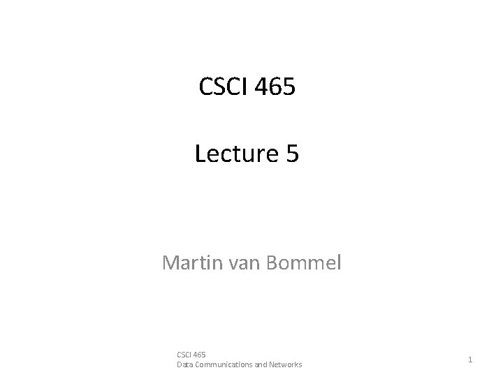 CSCI 465 Lecture 5 Martin van Bommel CSCI 465 Data Communications and Networks 1