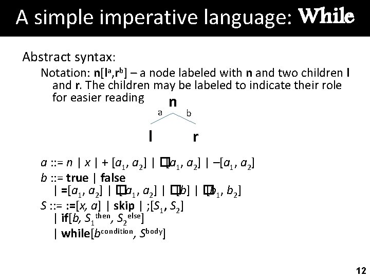 A simple imperative language: While Abstract syntax: Notation: n[la, rb] – a node labeled