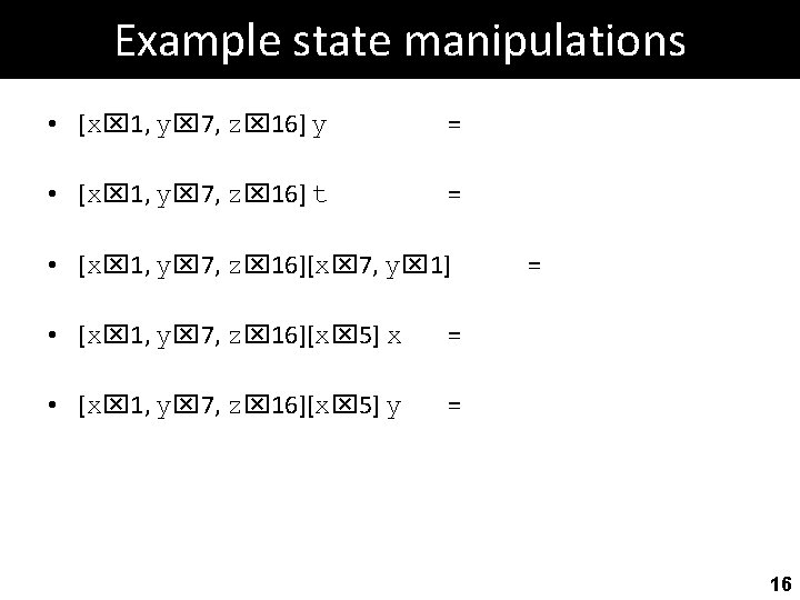 Example state manipulations • [x 1, y 7, z 16] y = • [x