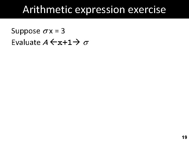 Arithmetic expression exercise Suppose x = 3 Evaluate A x+1 19 