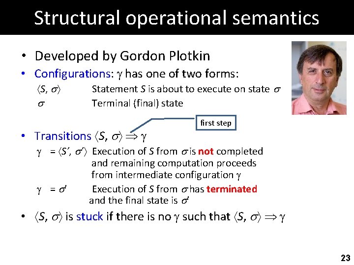 Structural operational semantics • Developed by Gordon Plotkin • Configurations: has one of two